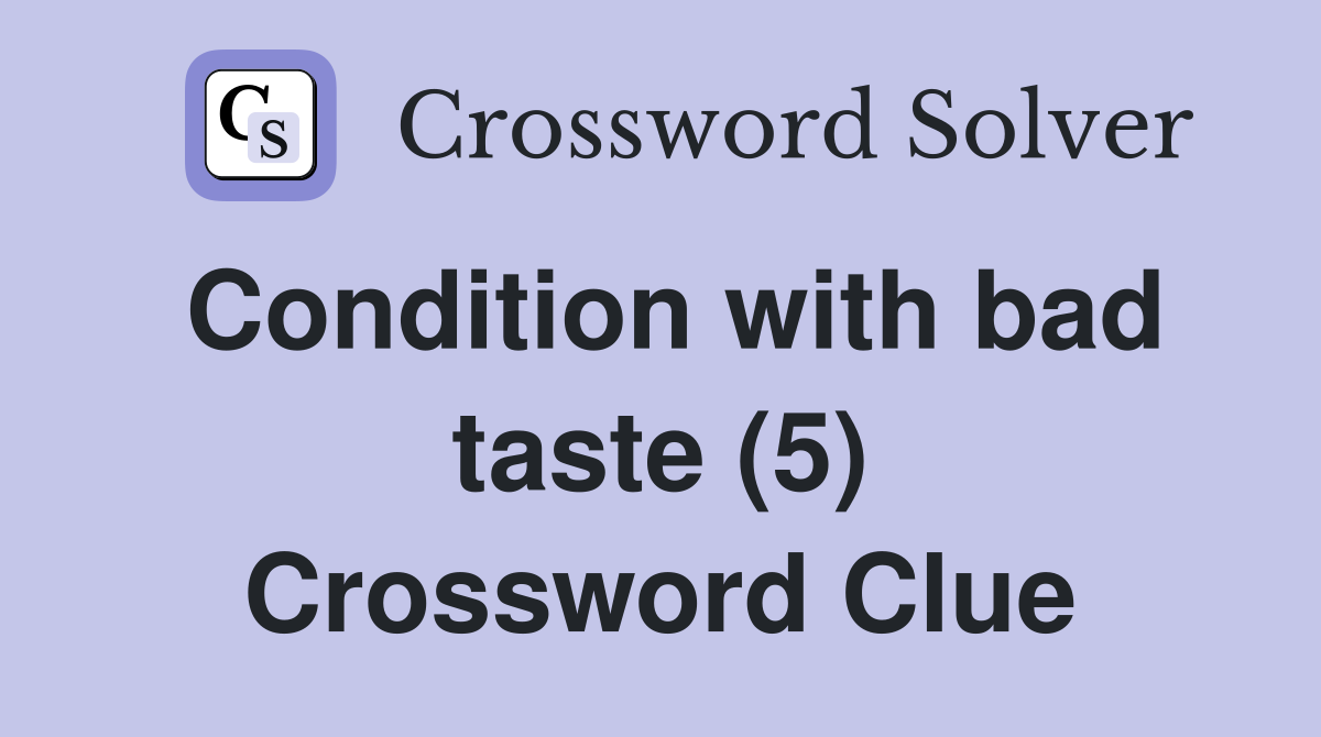 Condition with bad taste (5) Crossword Clue