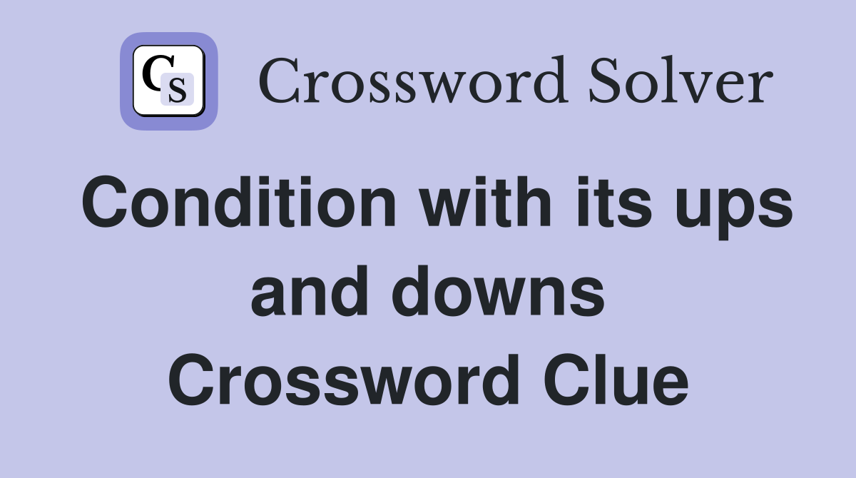 Condition with its ups and downs Crossword Clue