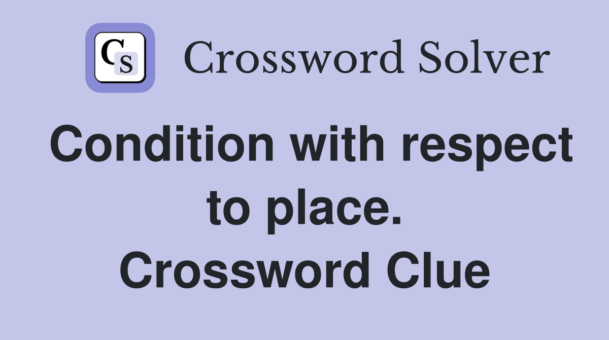Condition with respect to place. Crossword Clue