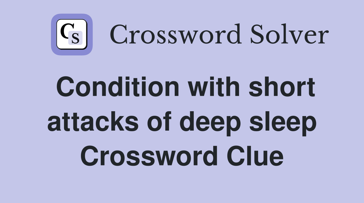 Condition with short attacks of deep sleep Crossword Clue