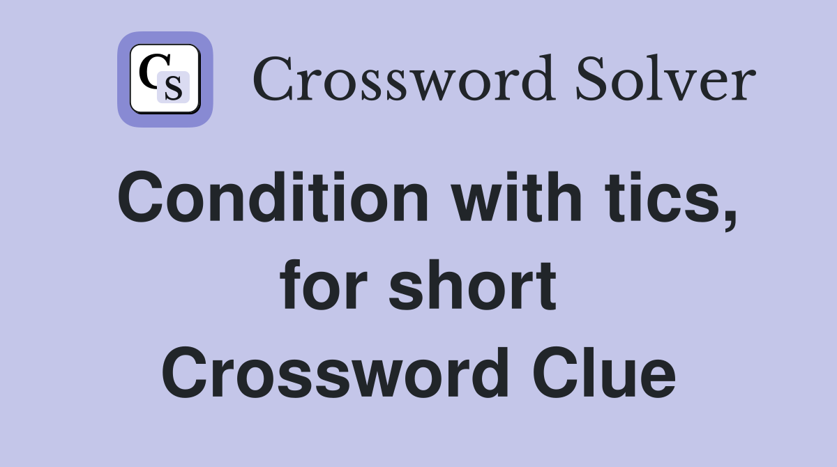 Condition with tics, for short Crossword Clue