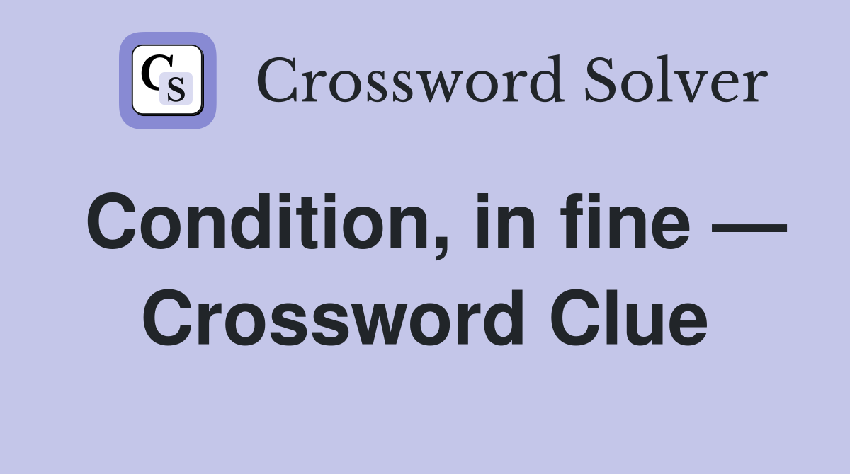 Condition, in fine — Crossword Clue