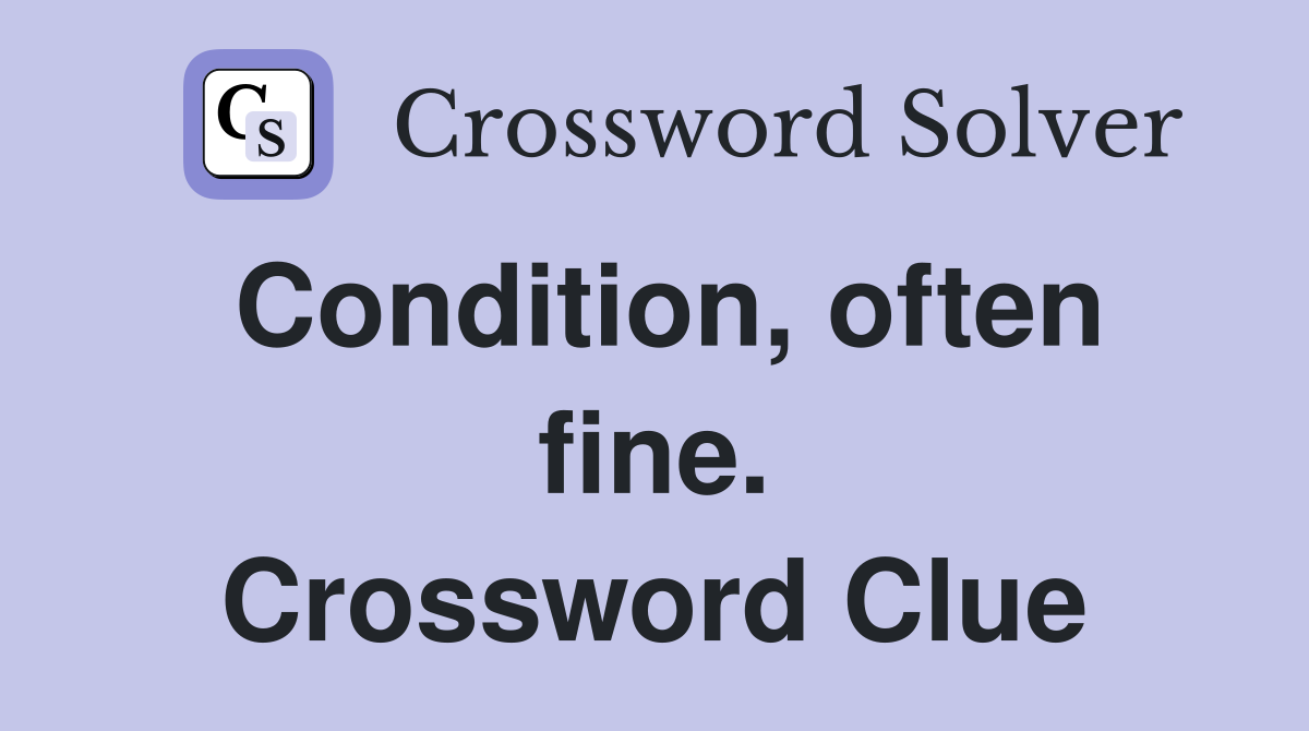 Condition, often fine. Crossword Clue