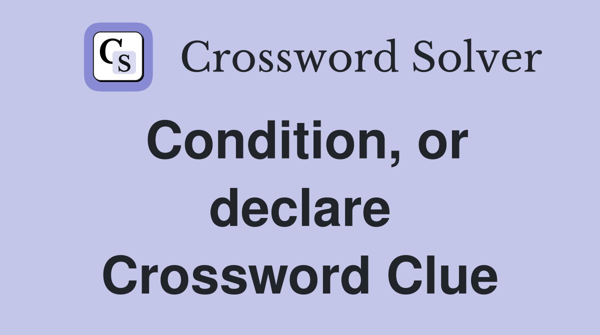 Condition, or declare Crossword Clue