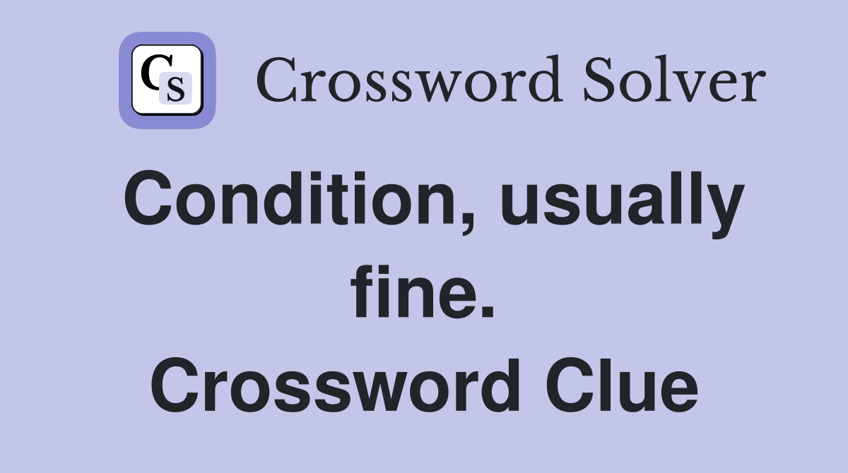 Condition, usually fine. Crossword Clue
