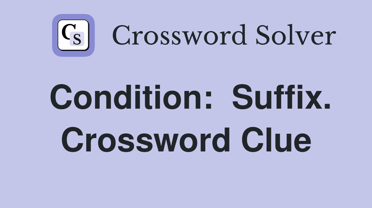 Condition:  Suffix. Crossword Clue