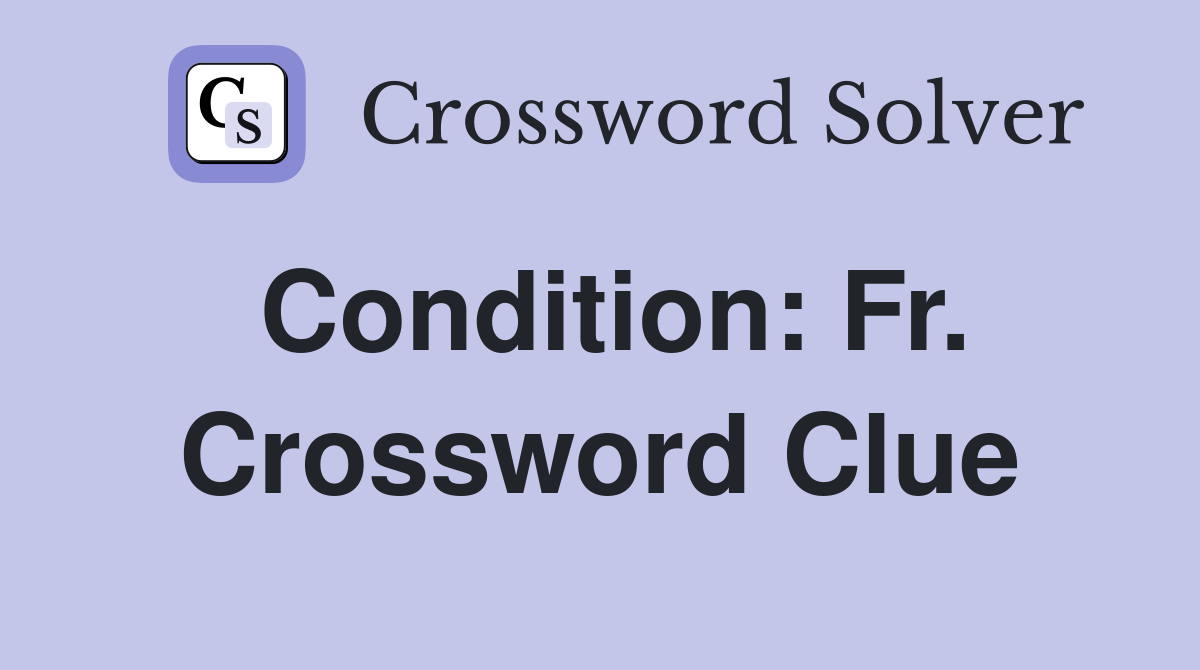 Condition: Fr. Crossword Clue