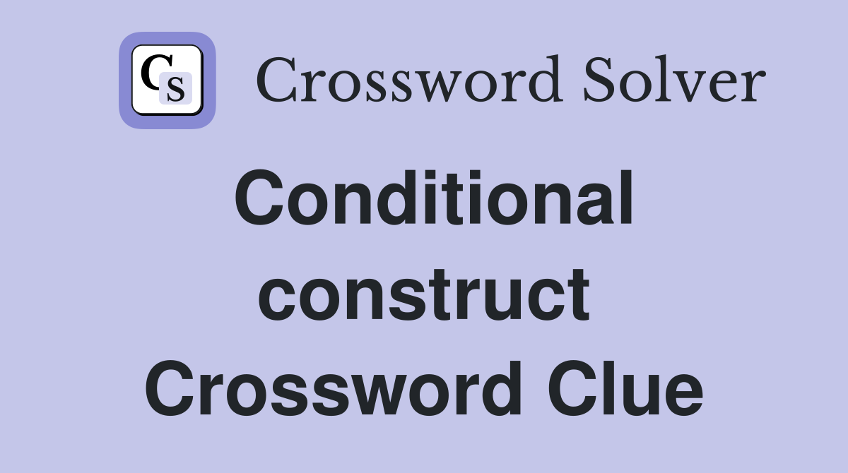 Conditional construct Crossword Clue