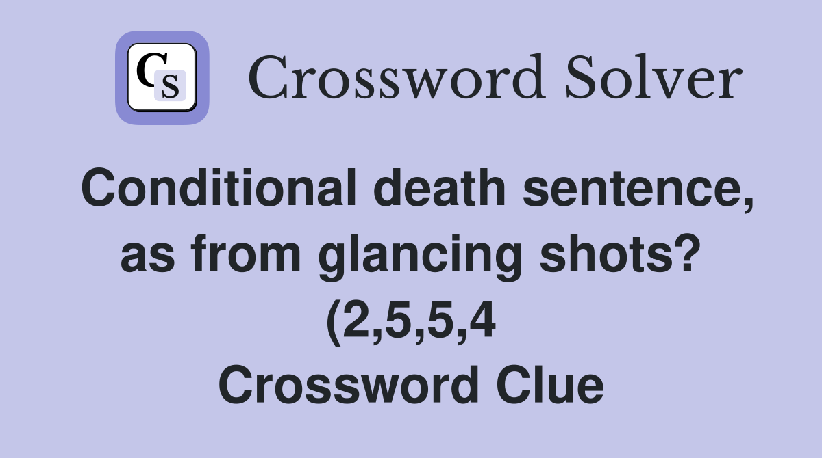 Conditional death sentence as from glancing shots? (2 5 5 4 Conditional death sentence as from glancing shots? (2 5 5 4