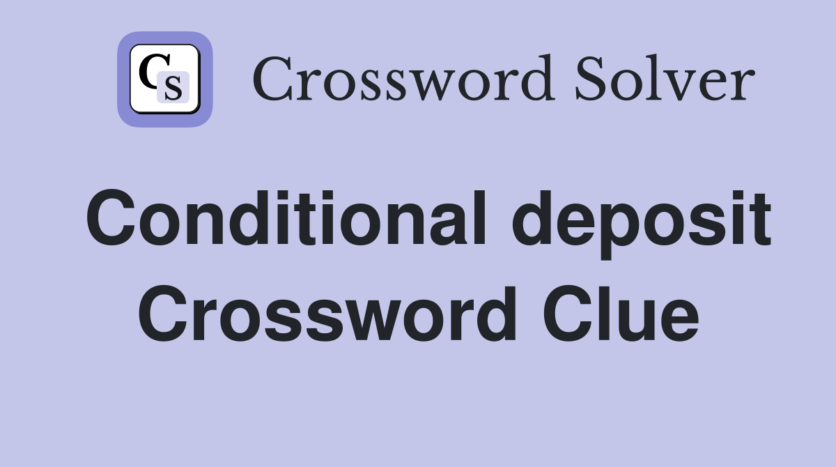 Conditional deposit Crossword Clue