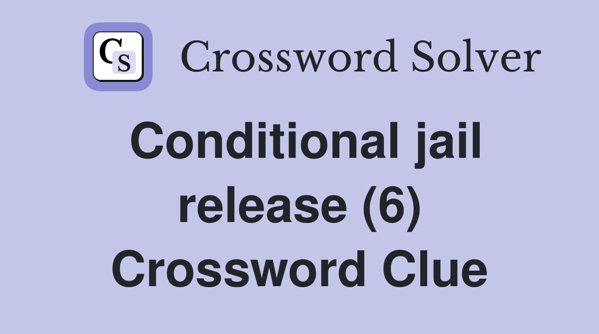 Conditional jail release (6) Crossword Clue