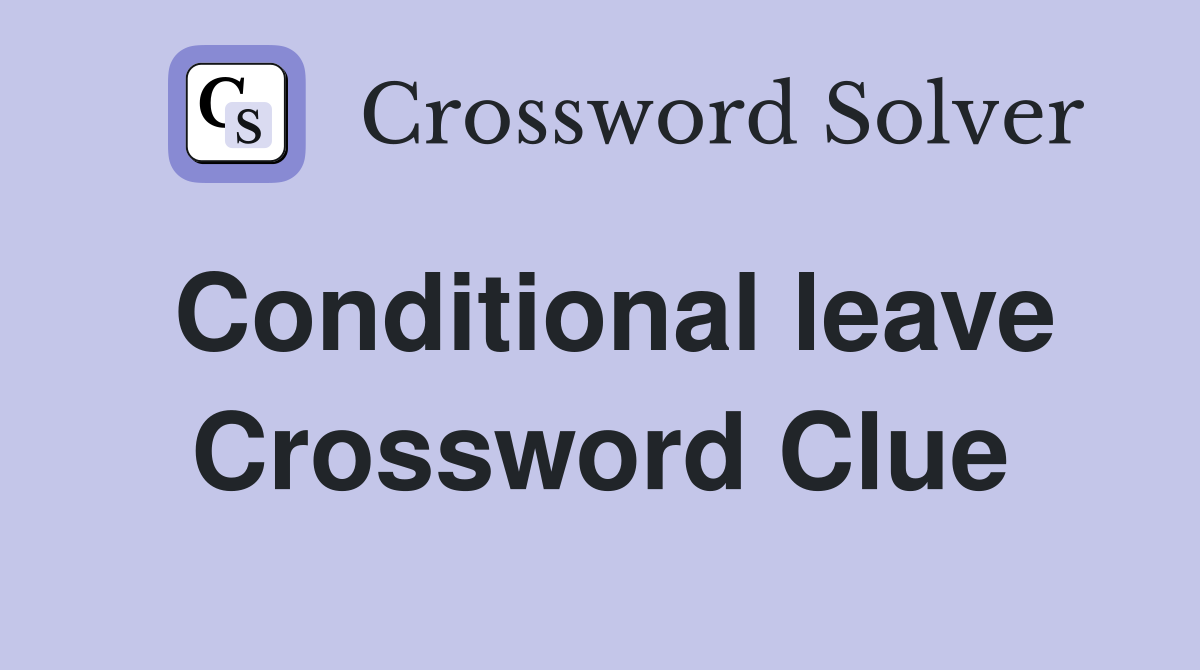 Conditional leave Crossword Clue