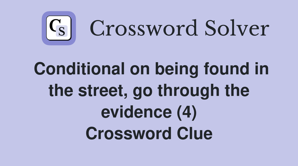 Conditional on being found in the street, go through the evidence (4) Crossword Clue