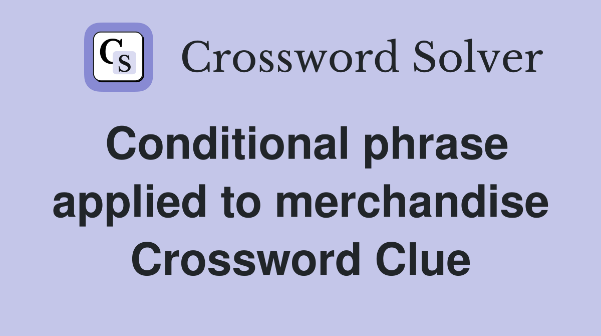 Conditional phrase applied to merchandise Crossword Clue