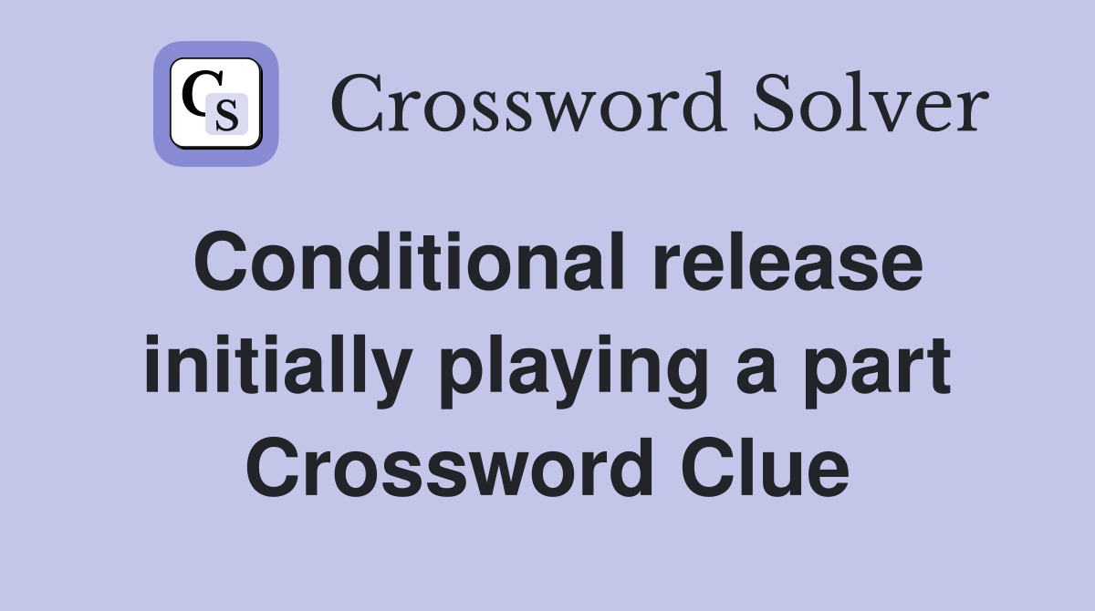 Conditional release initially playing a part Crossword Clue