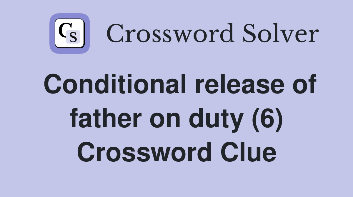 Conditional release of father on duty (6) Crossword Clue