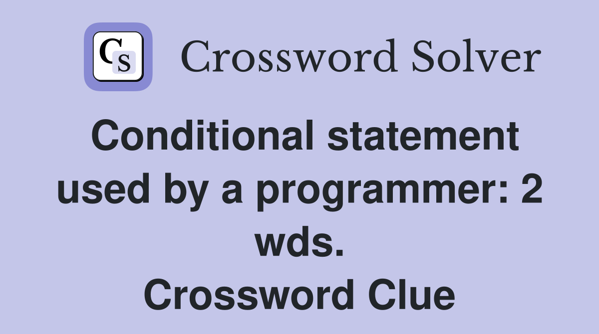 Conditional statement used by a programmer: 2 wds. Crossword Clue