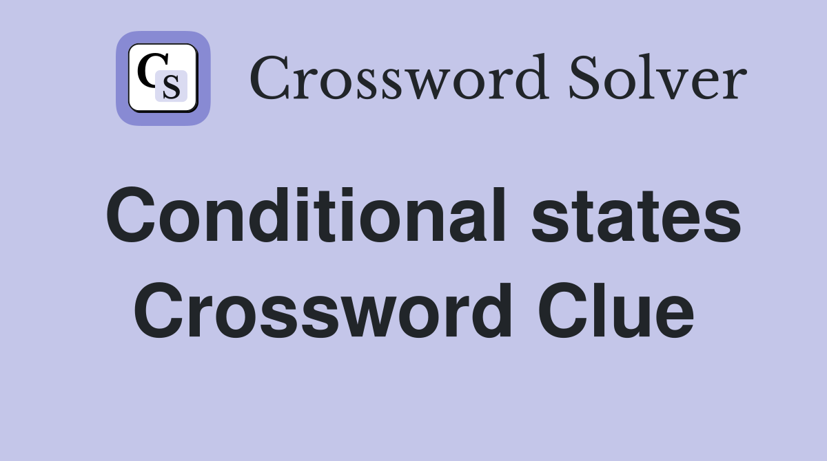 Conditional states Crossword Clue