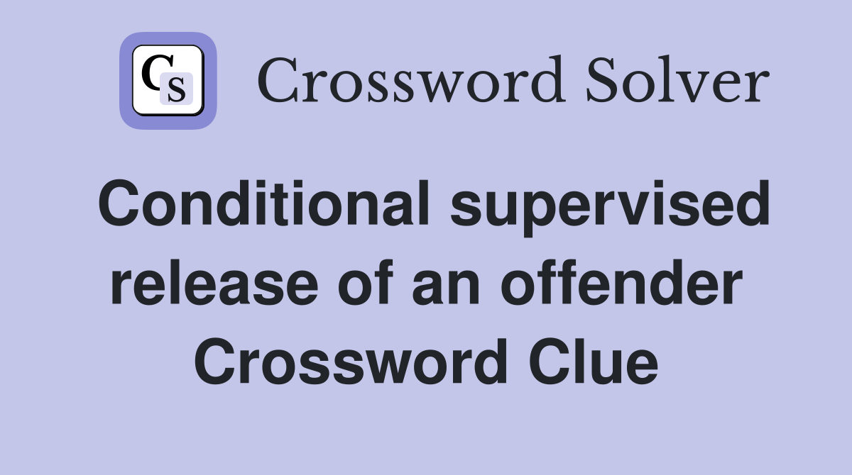 Conditional supervised release of an offender Crossword Clue