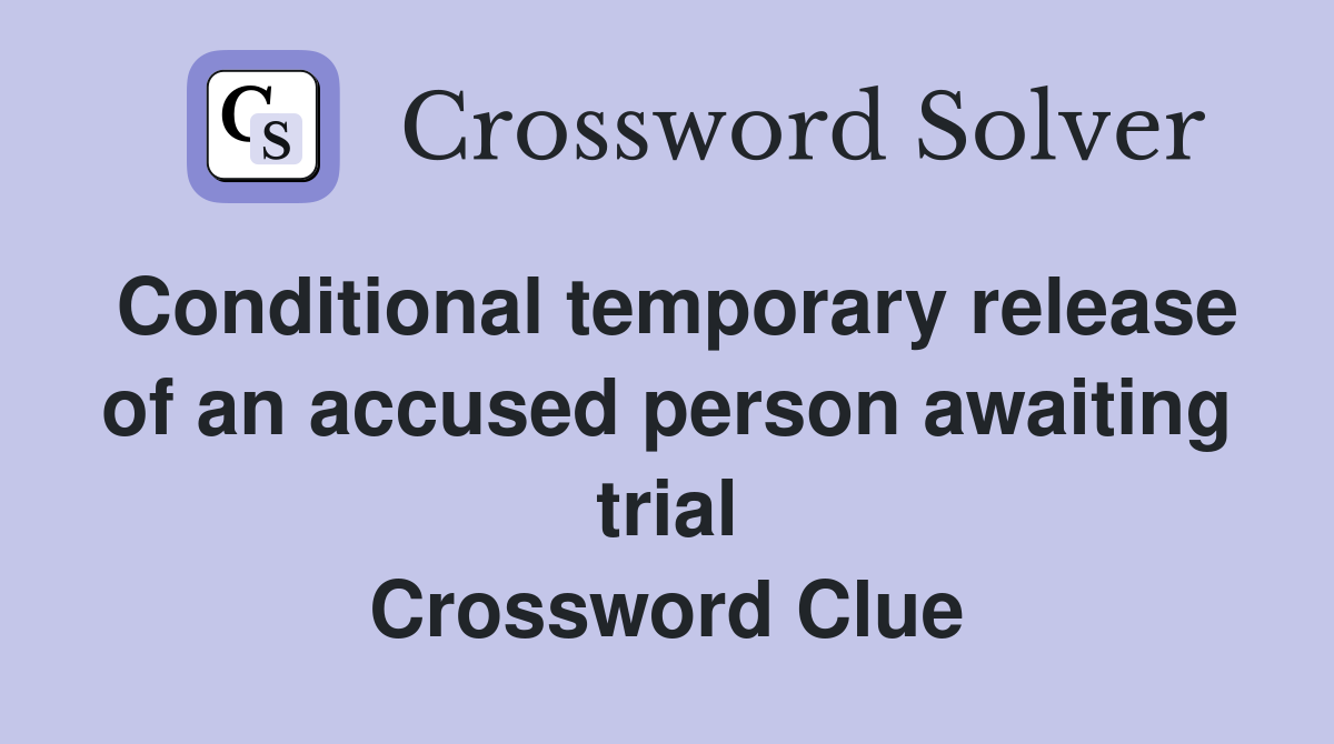 Conditional temporary release of an accused person awaiting trial Crossword Clue