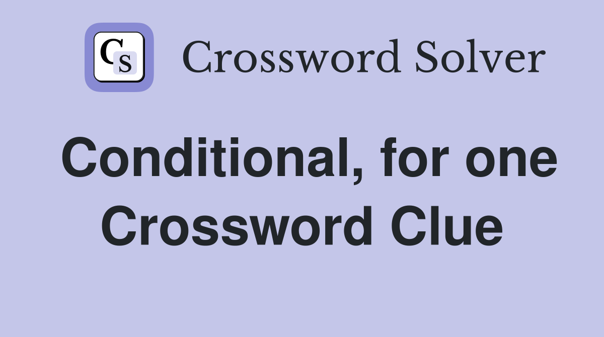Conditional, for one Crossword Clue