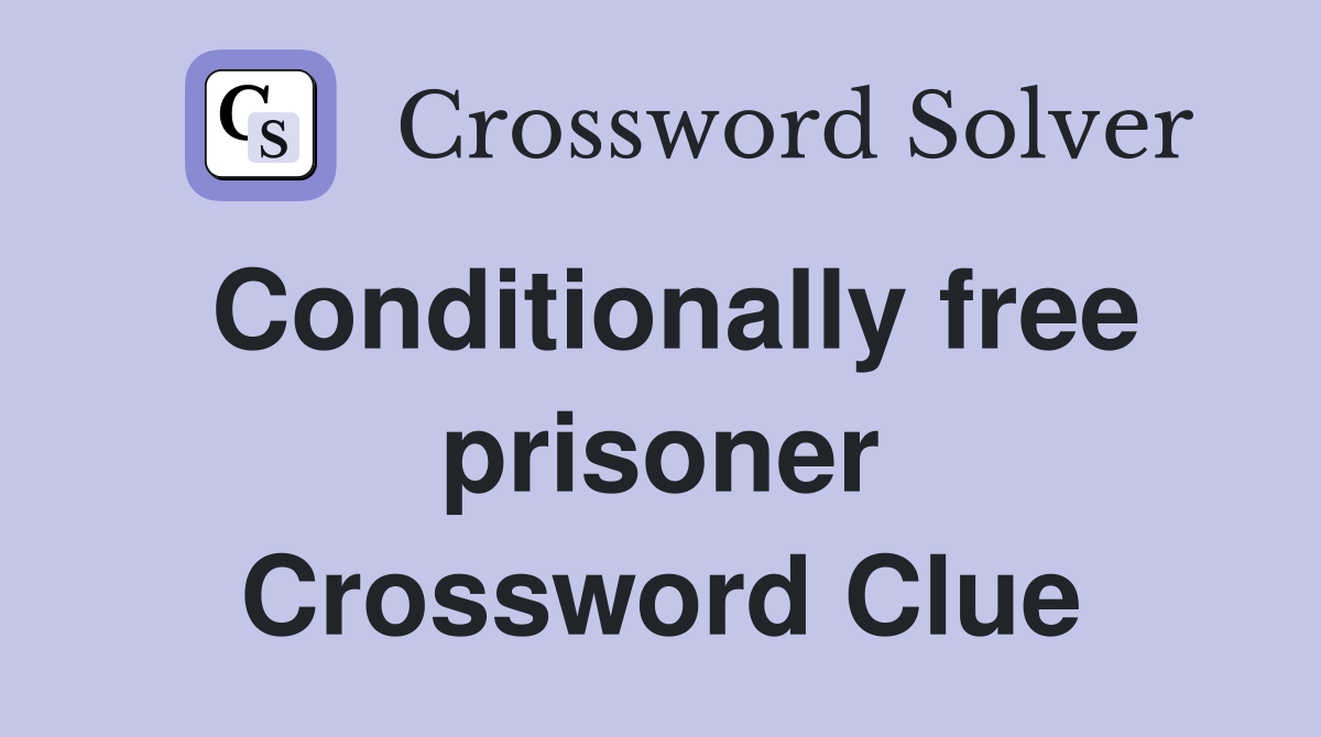 Conditionally free prisoner Crossword Clue