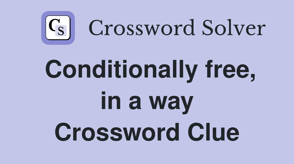 Conditionally free, in a way Crossword Clue