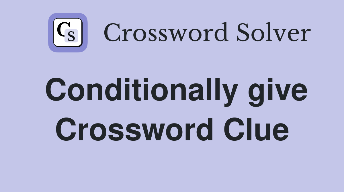 Conditionally give Crossword Clue