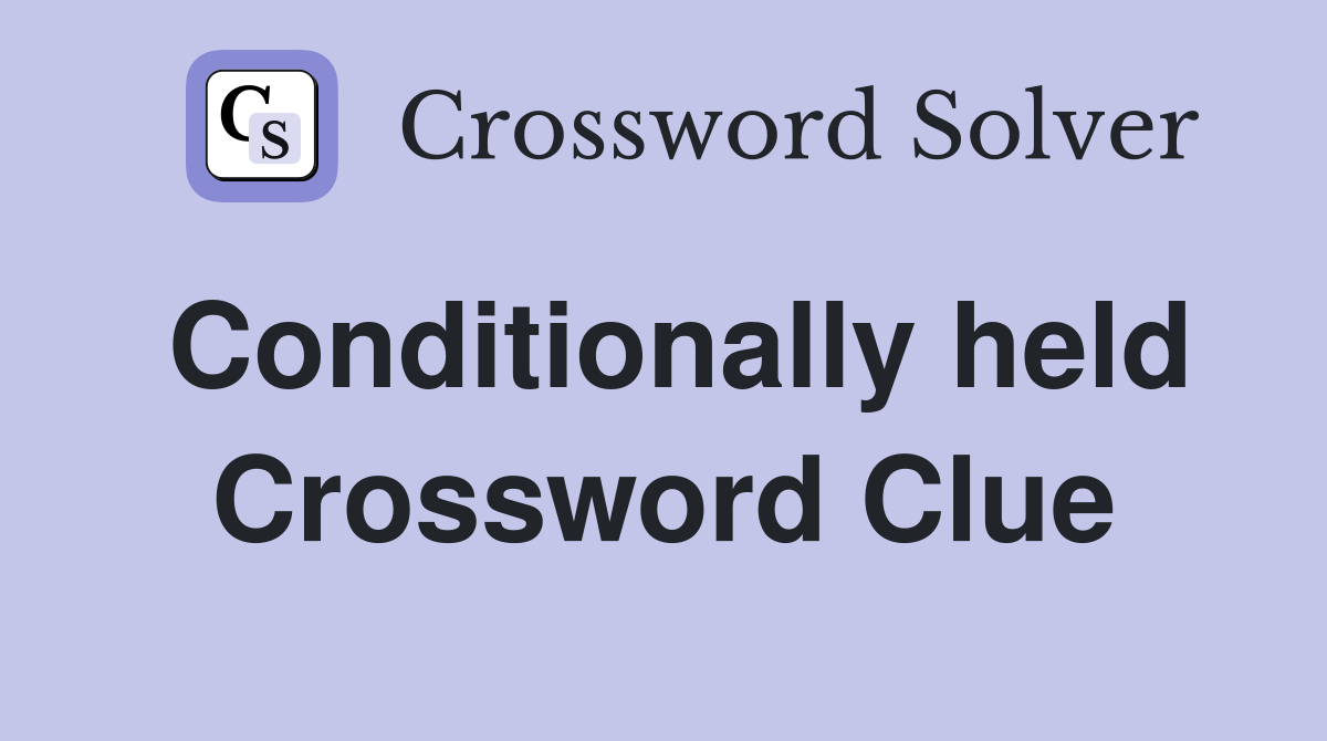 Conditionally held Crossword Clue