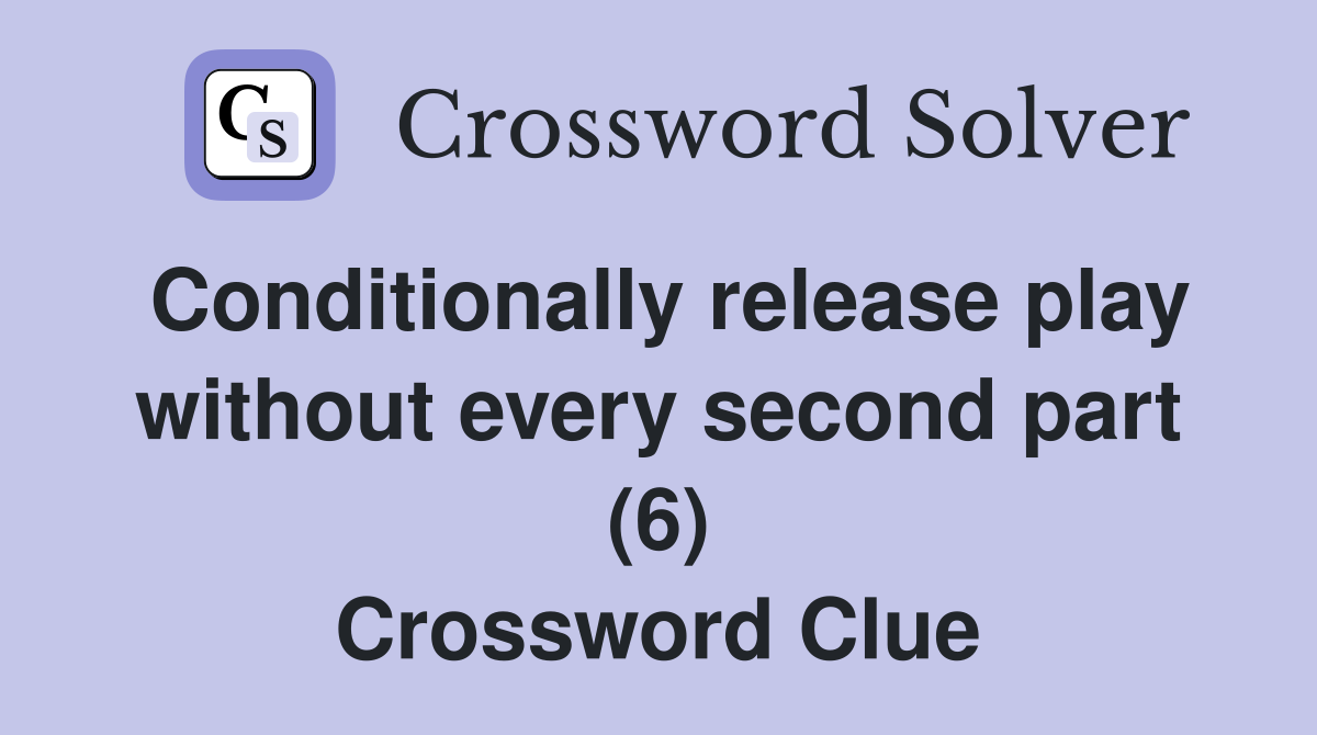 Conditionally release play without every second part (6) Crossword Clue