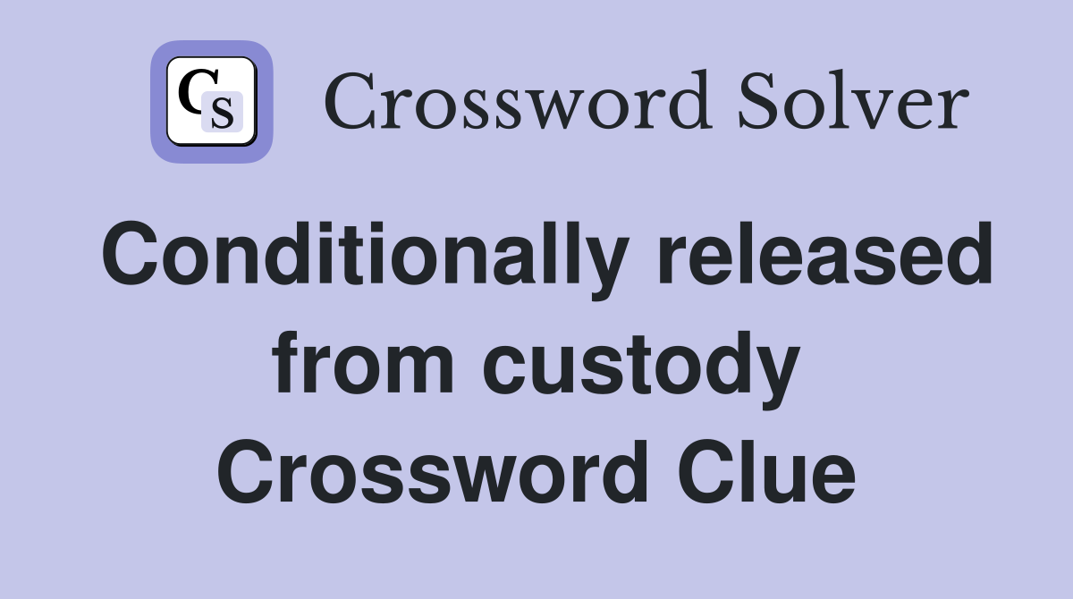Conditionally released from custody Crossword Clue