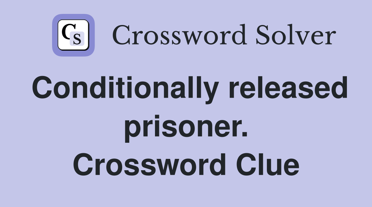 Conditionally released prisoner. Crossword Clue