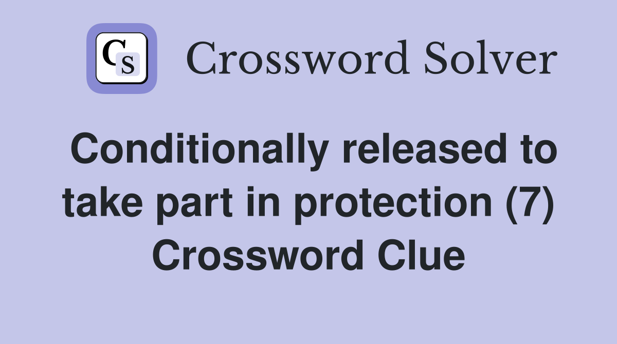 Conditionally released to take part in protection (7) Crossword Clue