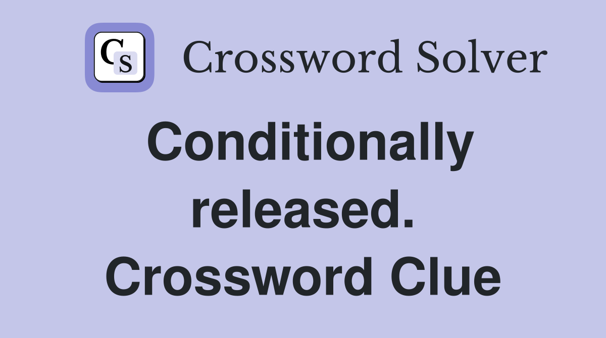 Conditionally released. Crossword Clue