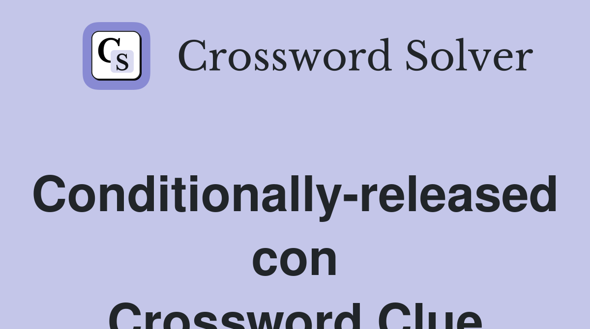 Conditionally-released con Crossword Clue