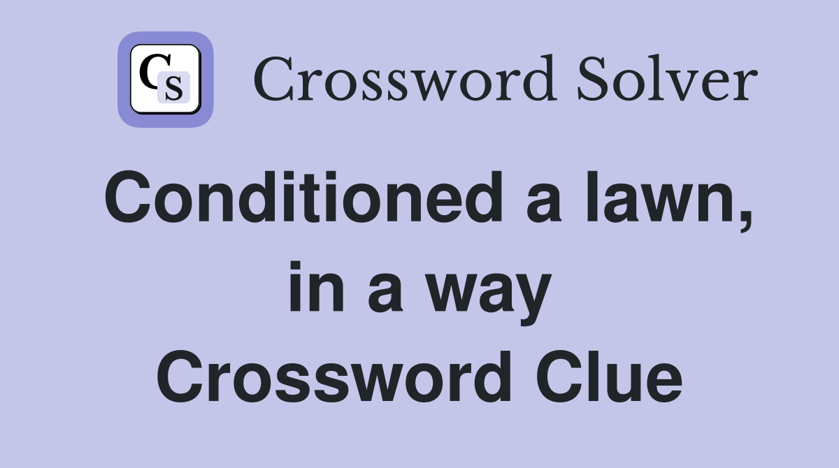 Conditioned a lawn, in a way Crossword Clue