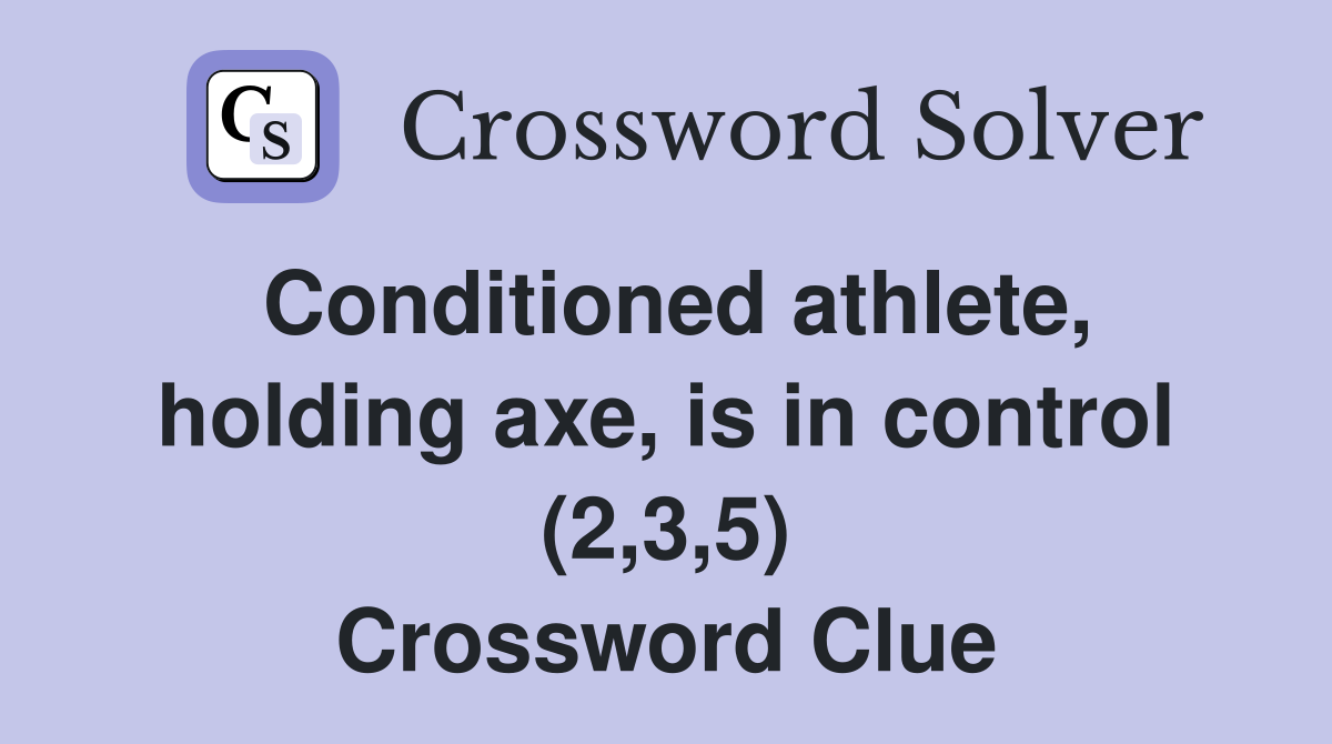 Conditioned athlete, holding axe, is in control (2,3,5) Crossword Clue