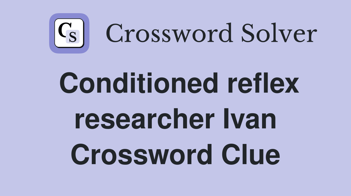 Conditioned reflex researcher Ivan Crossword Clue