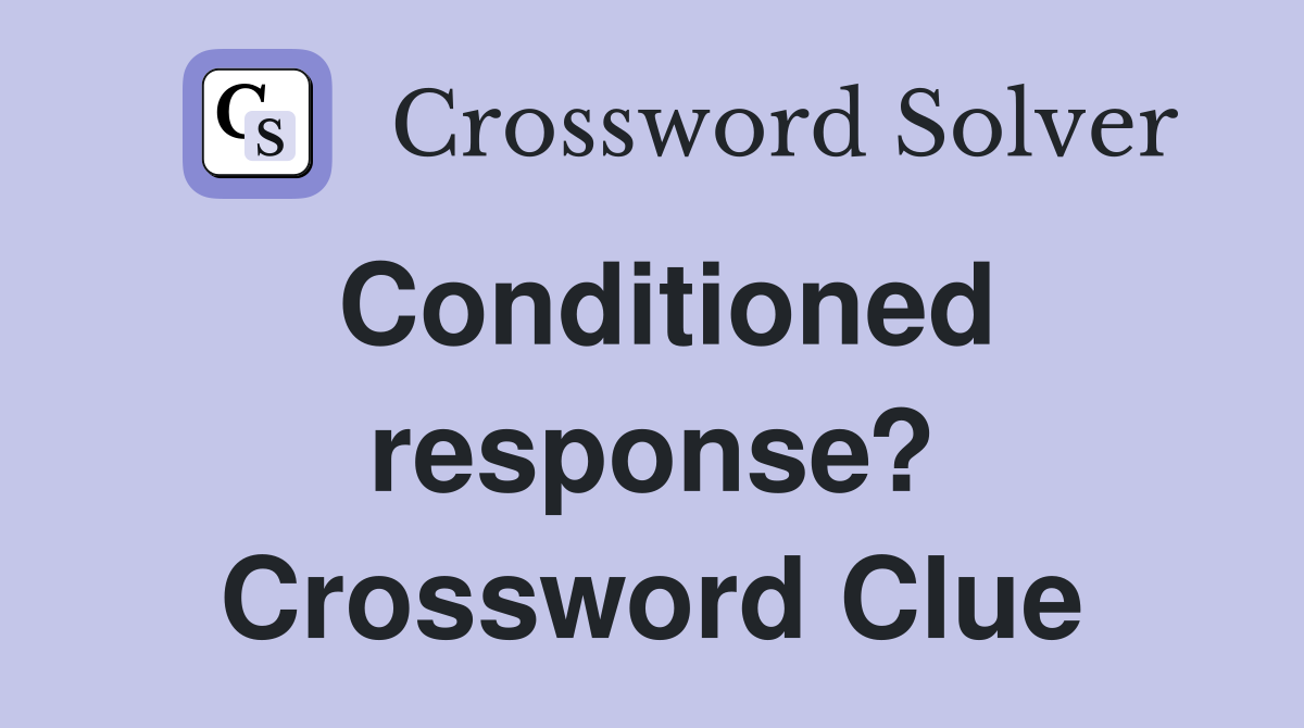 Conditioned response? Crossword Clue