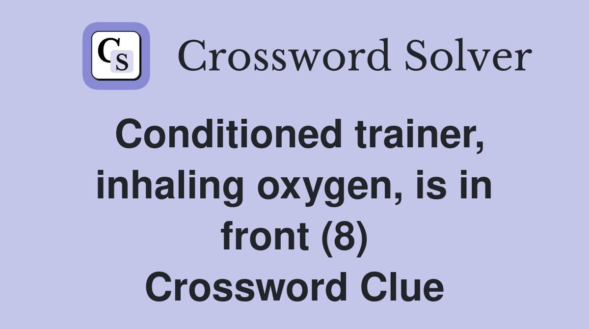 Conditioned trainer, inhaling oxygen, is in front (8) Crossword Clue