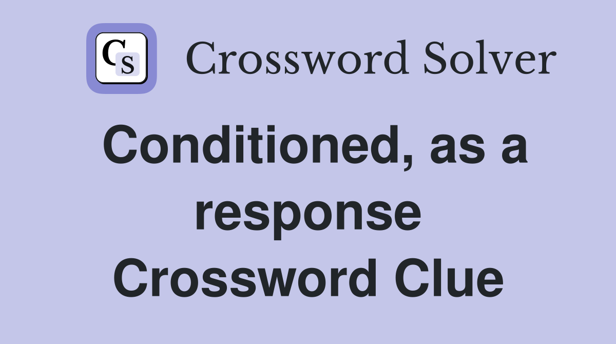 Conditioned, as a response Crossword Clue
