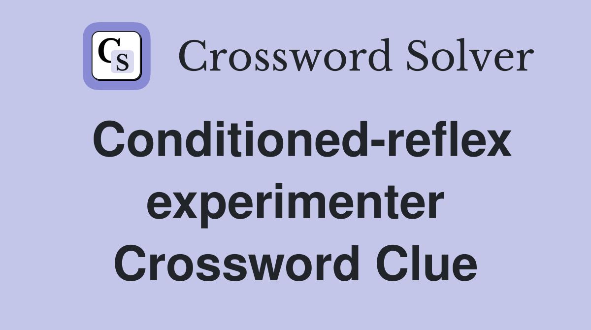 Conditioned-reflex experimenter Crossword Clue