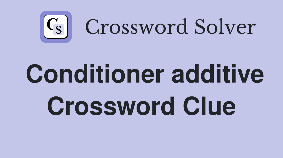 Conditioner additive Crossword Clue