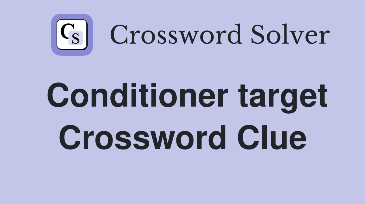 Conditioner target Crossword Clue