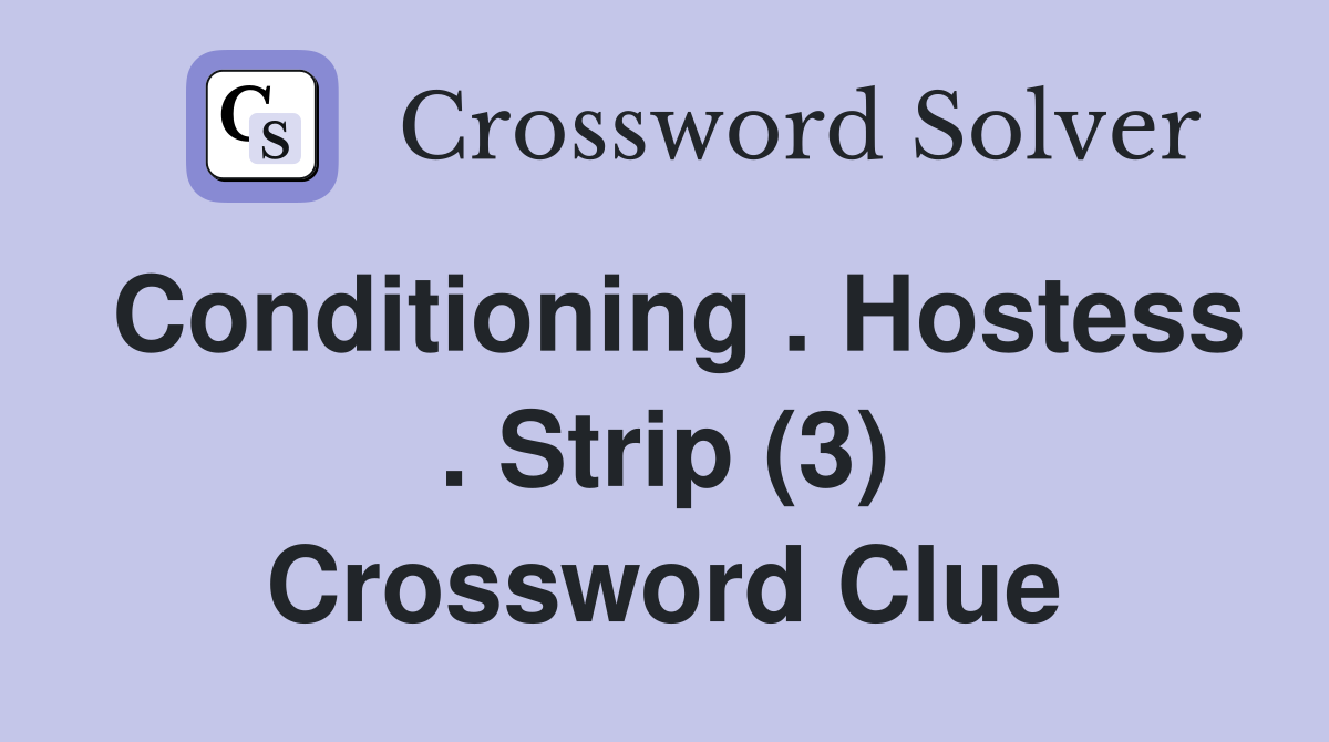 Conditioning . Hostess . Strip (3) Crossword Clue