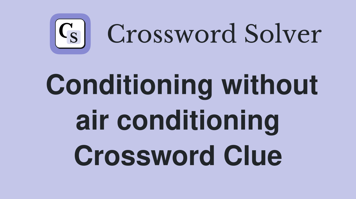 Conditioning without air conditioning Crossword Clue