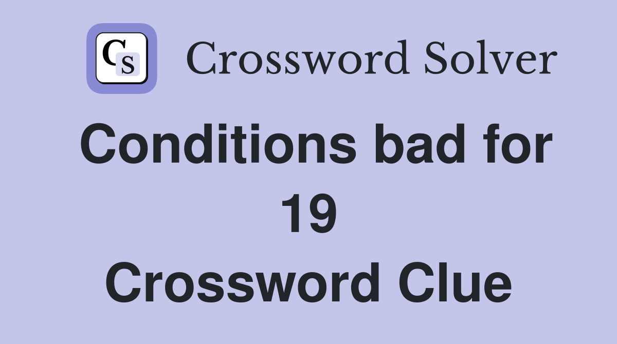Conditions bad for 19 Crossword Clue
