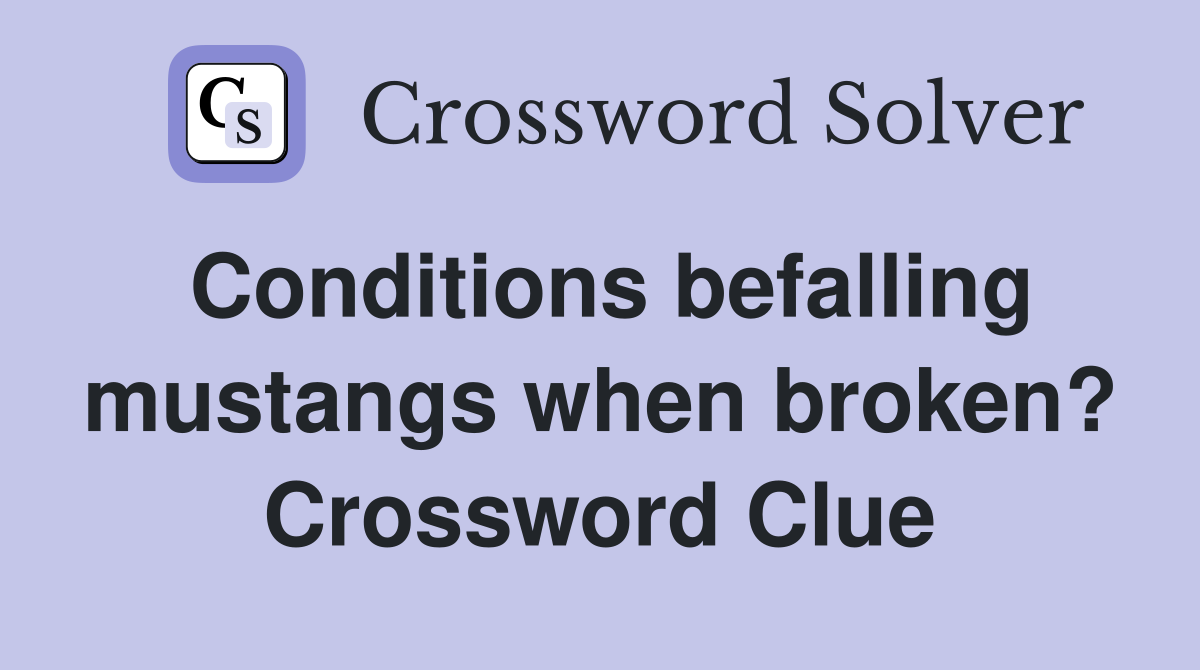 Conditions befalling mustangs when broken? Crossword Clue