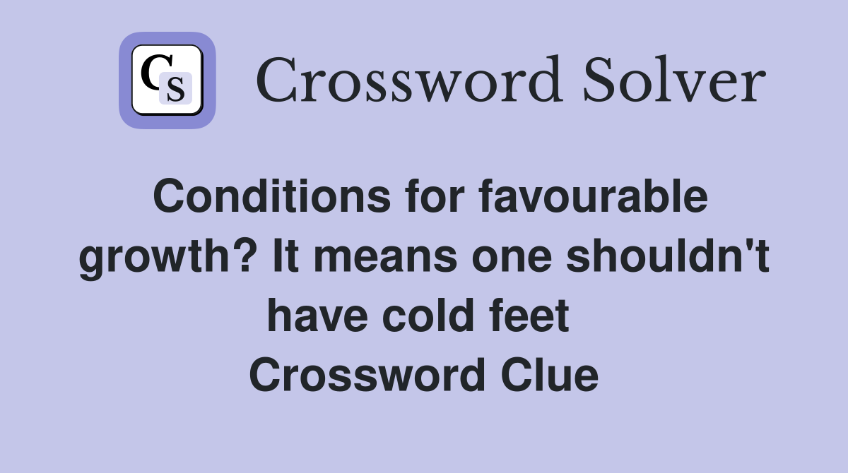 Conditions for favourable growth? It means one shouldn't have cold feet  Crossword Clue