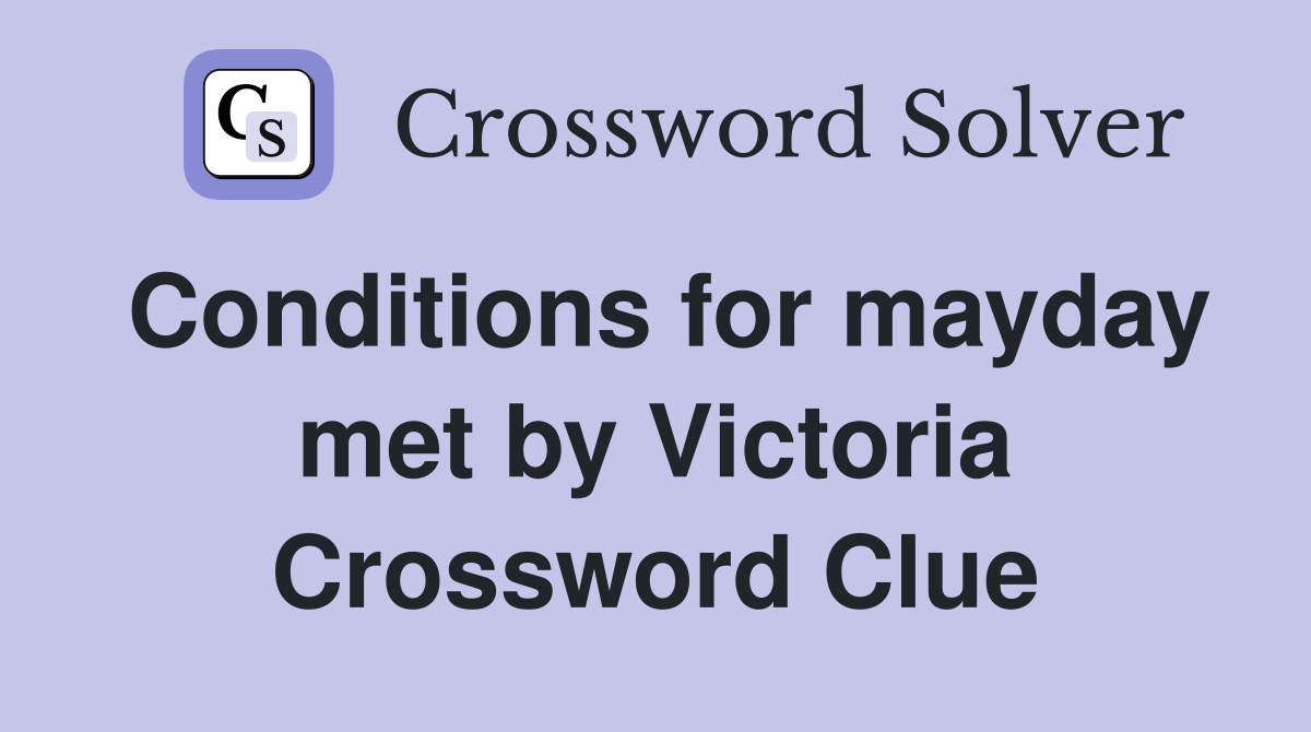 Conditions for mayday met by Victoria Crossword Clue